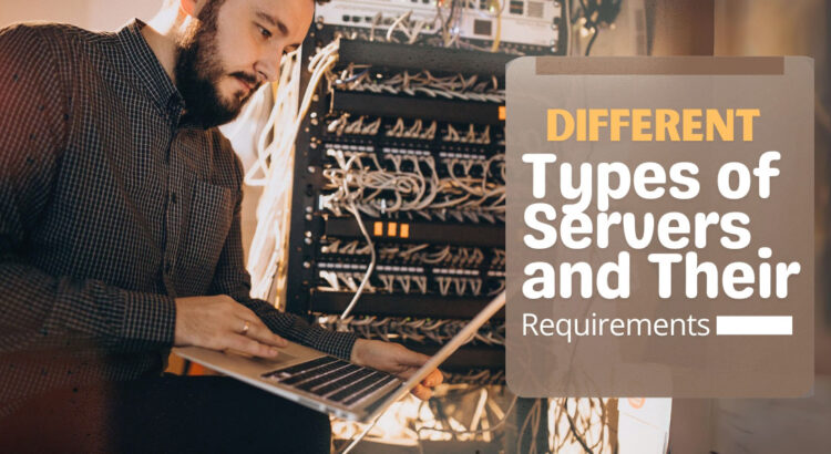 Different Types of Servers and Their Requirements!