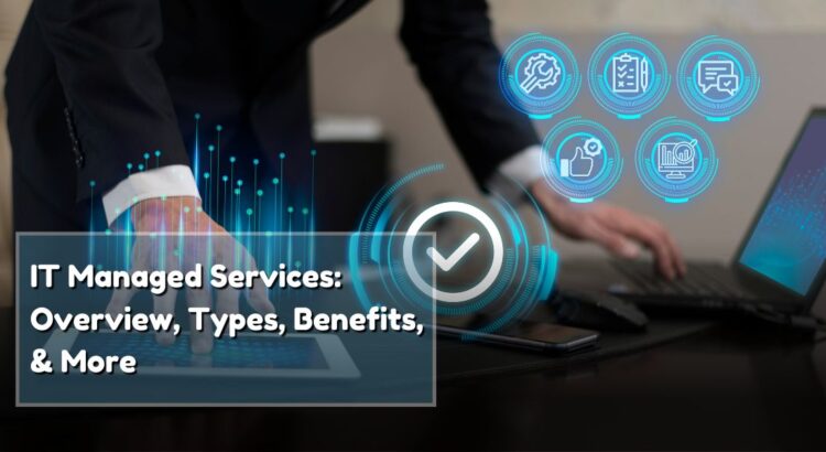 IT Managed Services: Overview, Types, Benefits, & More