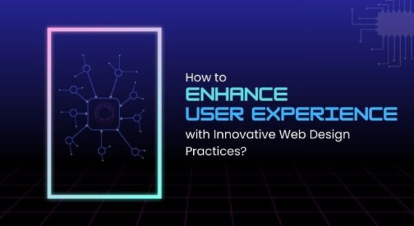 How to Enhance User Experience with Innovative Web Design Practices?